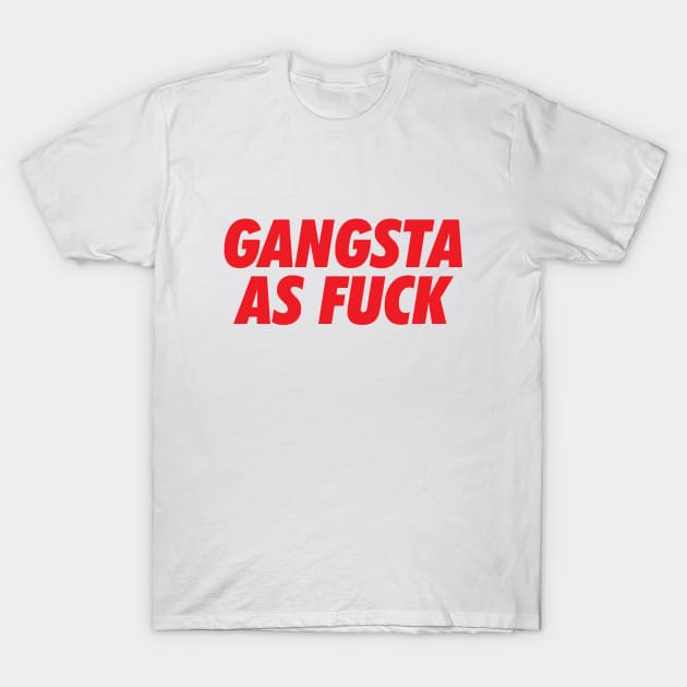 Gangsta As Fuck T-Shirt by Rebus28